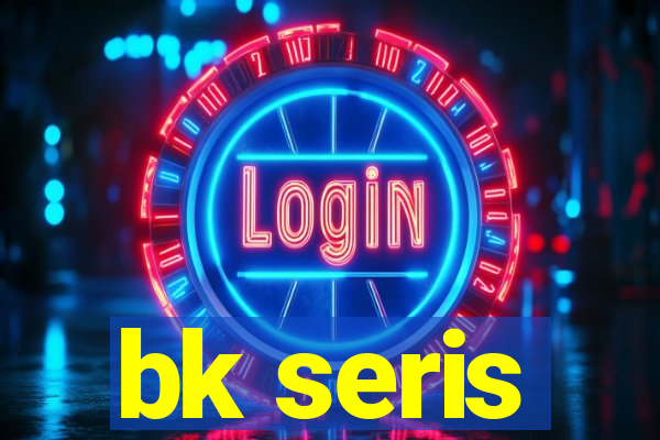 bk seris